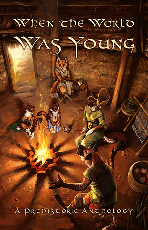 When the World Was Young: A Prehistoric Anthology by Rob MacWolf, NightEyes DaySpring, Casimir Laski, Sakara Fox, Kayodé Lycaon, Thomas "Faux" Steele, Madison Scott-Clary, J. S. Hawthorne, Haya Baru, Utunu, J. F. R. Coates, Huskyteer, Pascal Farful