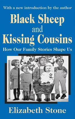 Black Sheep and Kissing Cousins: How Our Family Stories Shape Us by Elizabeth Stone