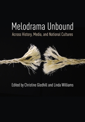 Melodrama Unbound: Across History, Media, and National Cultures by 