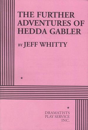 Further Adventures Of Hedda Gabler by Jeff Whitty, Jeff Whitty