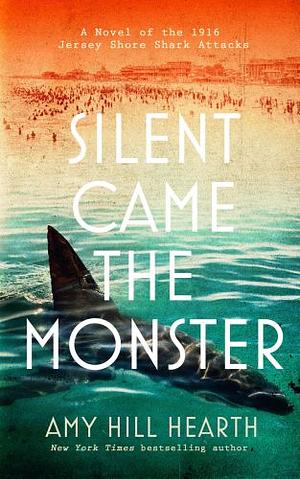 Silent Came the Monster: A Novel of the 1916 Jersey Shore Shark Attacks by Amy Hill Hearth