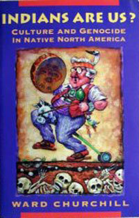 Indians Are Us? Culture and Genocide in Native North America by Ward Churchill