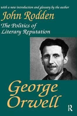 George Orwell: The Politics of Literary Reputation by John Rodden