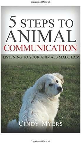 5 Steps to Animal Communication: Listening to Your Animals Made Easy by Cindy Myers