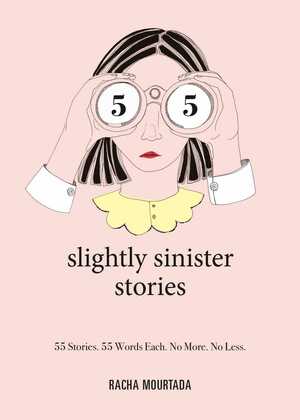 55 Slightly Sinister Stories: 55 Stories. 55 Words Each. No More. No Less. by Lynn Atme, Racha Mourtada