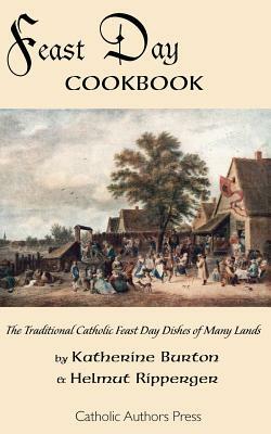 Feast Day Cookbook; The Traditional Catholic Feast Day Dishes of Many Lands by Helmut Ripperger, Katherine Burton