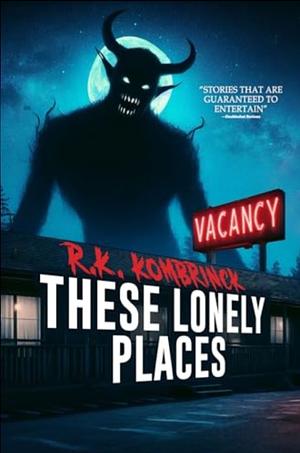 These Lonely Places by R.k. Kombrinck