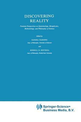 Discovering Reality: Feminist Perspectives on Epistemology, Metaphysics, Methodology, and Philosophy of Science by Merrill B. Hintikka, Sandra G. Harding