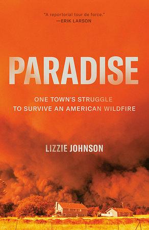 Paradise: One Town's Struggle to Survive an American Wildfire by Lizzie Johnson