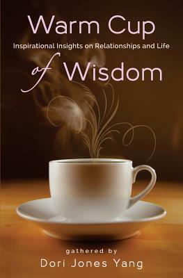 Warm Cup of Wisdom: Inspirational Insights on Relationships and Life by Dori Jones Yang