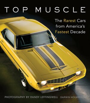 Top Muscle: The Rarest Cars from America's Fastest Decade by Randy Leffingwell, Darwin Holmstrom