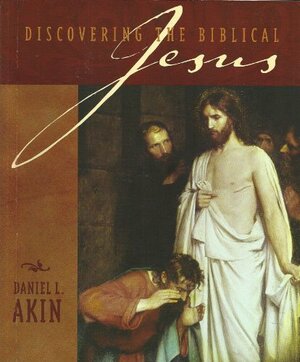 Discovering the Biblical Jesus by Daniel L. Akin