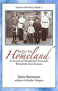 My First Trip to The Homeland: In Search of Abandoned Treasures Behind the Iron Curtain by Tania Romanov