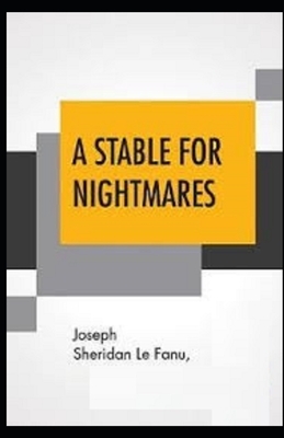 A Stable for Nightmares Illustrated by J. Sheridan Le Fanu