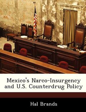 Mexico's Narco-Insurgency and U.S. Counterdrug Policy by Hal Brands