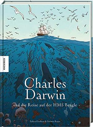 Charles Darwin und die Reise auf der HMS Beagle: Die Comic-Biografie by Fabien Grolleau, Fabien Grolleau, Jérémie Royer