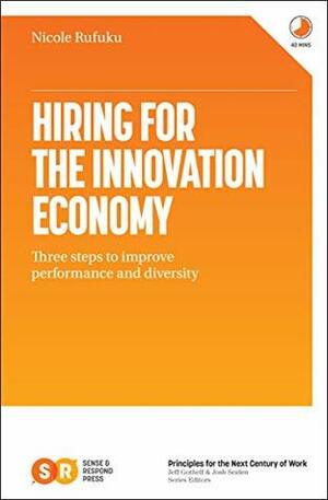 Hiring for the Innovation Economy: Three Steps to Improve Performance and Diversity by Nicole Rufuku