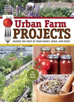 Urban Farm's Projects for the Urban Dweller by Kelly Wood