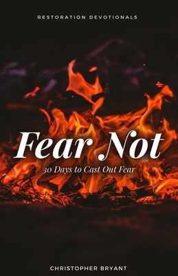 Fear Not: 30 Days to Cast Out Fear by Christopher Bryant