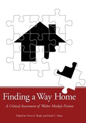 Finding a Way Home: A Critical Assessment of Walter Mosley's Fiction by Owen E. Brady, Derek C. Maus