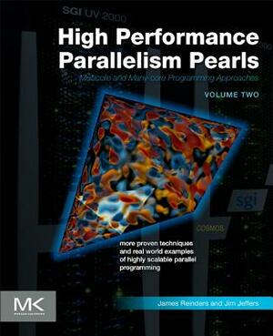 High Performance Parallelism Pearls Volume Two: Multicore and Many-Core Programming Approaches by Jim Jeffers, James Reinders