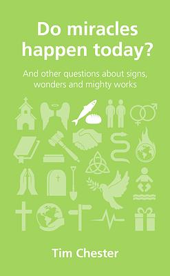 Do Miracles Happen Today?: And Other Questions about Signs, Wonders and Mighty Works by Tim Chester