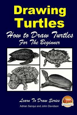 Drawing Turtles - How to Draw Turtles For the Beginner by Adrian Sanqui, John Davidson