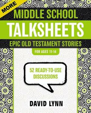 More Middle School Talksheets, Epic Old Testament Stories: 52 Ready-To-Use Discussions by David Lynn