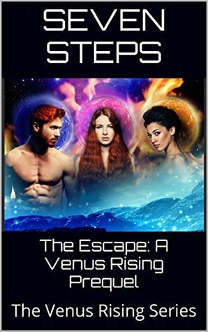 The Escape: A Venus Rising Series Prequel (The Venus Rising Series Book 4) by Seven Steps