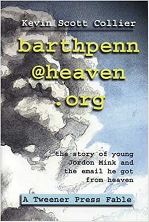 Barthpenn@heaven.Org: The Story of Young Jordan Mink and the Email He Got from Heaven by Kevin Scott Collier