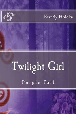 Twilight Girl: Purple Fall by Beverly Holoka