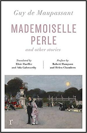 Mademoiselle Perle and Other Stories (riverrun Editions): A New Selection of the Sharp, Sensitive and Much-Revered Stories by Guy de Maupassant