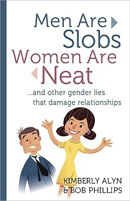 Men Are Slobs, Women Are Neat by Kimberly Alyn, Bob Phillips