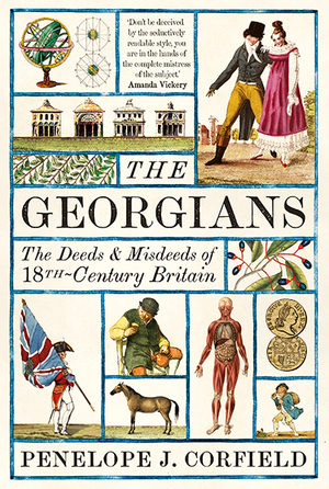 The Georgians: The Deeds and Misdeeds of 18th-Century Britain by Penelope J. Corfield