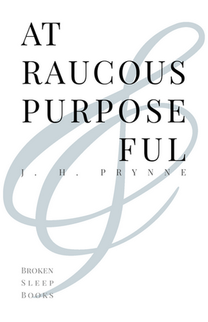 At Raucous Purposeful by J.H. Prynne