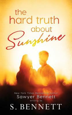 The Hard Truth About Sunshine by Sawyer Bennett, S. Bennett