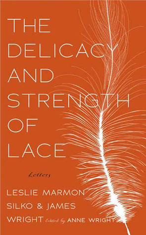 The Delicacy and Strength of Lace: Letters Between Leslie Marmon Silko and James Wright by Anne Wright, Joy Harjo