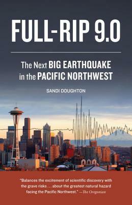 Full-Rip 9.0: The Next Big Earthquake in the Pacific Northwest by Sandi Doughton