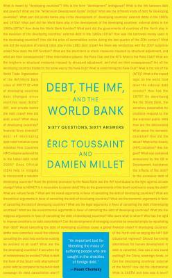 Debt, the Imf, and the World Bank: Sixty Questions, Sixty Answers by Éric Toussaint, Damien Millet