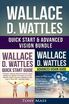 Wallace D. Wattles Quick Start & Advanced Vision Bundle: Wallace D. Wattles Quick Start Guide + Wallace D. Wattles Advanced Vision Guide by Tony Mase