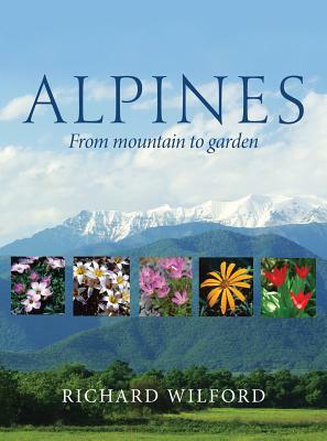 Alpines, from Mountain to Garden by Richard Wilford