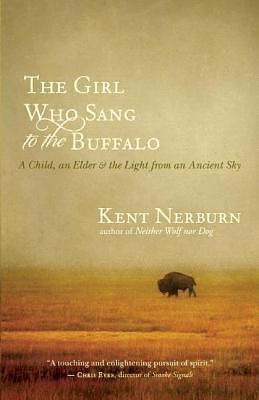 The Girl Who Sang to the Buffalo: A Child, an Elder, and the Light from an Ancient Sky by Kent Nerburn