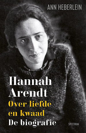 Hannah Arendt. Over liefde en kwaad by Ann Heberlein