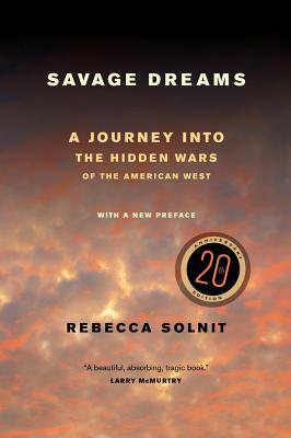 Savage Dreams: A Journey Into the Hidden Wars of the American West by Rebecca Solnit