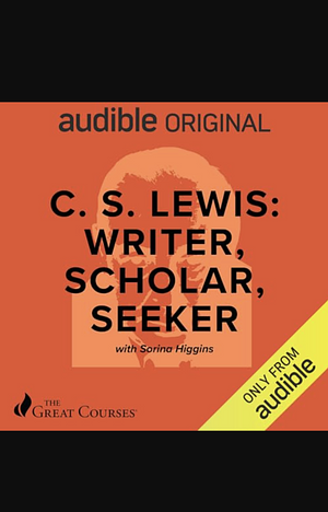 C.S. Lewis: Writer, Scholar, Seeker by Sorina Higgins