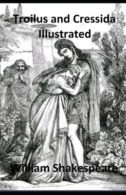 Troilus and Cressida Illustrated by William Shakespeare