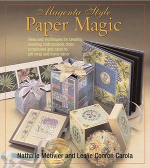 Magenta Style Paper Magic: Ideas and Techniques for Stunning Albums, Cards, Gift Wrap, Home Decor, and More by Nathalie Metivier, Leslie Conron Carola