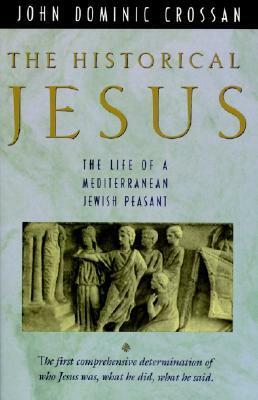 The Historical Jesus: The Life of a Mediterranean Jewish Peasant by John Dominic Crossan