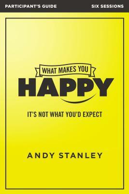 What Makes You Happy Participant's Guide with DVD: It's Not What You'd Expect by Andy Stanley