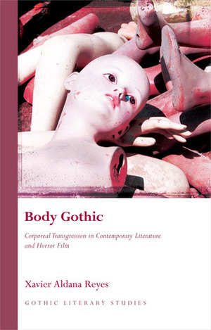 Body Gothic: Corporeal Transgression in Contemporary Literature and Horror Film by Xavier Aldana Reyes